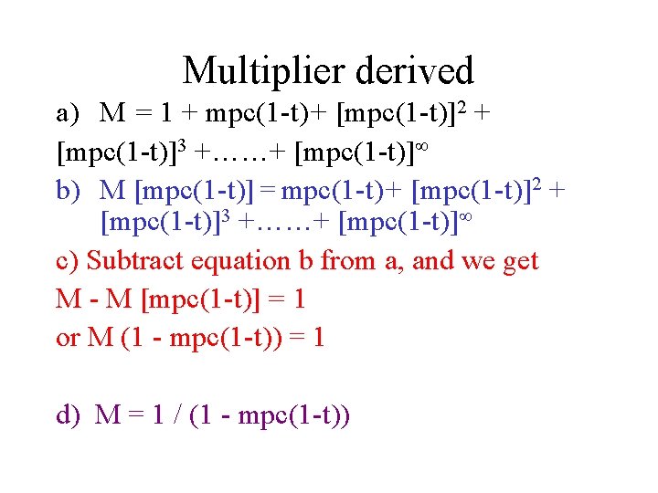 Multiplier derived a) M = 1 + mpc(1 -t)+ [mpc(1 -t)]2 + [mpc(1 -t)]3