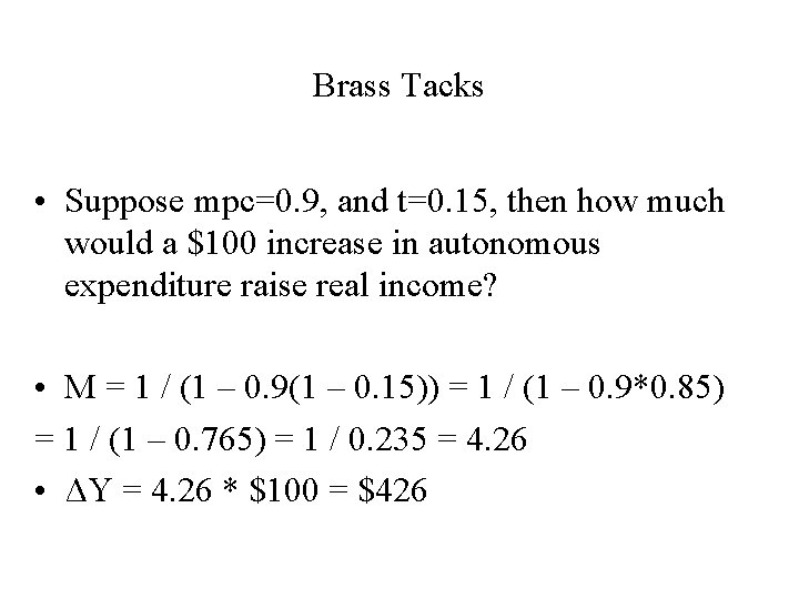 Brass Tacks • Suppose mpc=0. 9, and t=0. 15, then how much would a