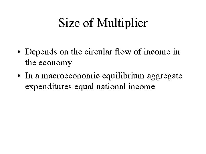 Size of Multiplier • Depends on the circular flow of income in the economy