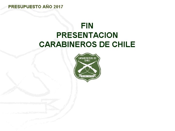 PRESUPUESTO AÑO 2017 FIN PRESENTACION CARABINEROS DE CHILE 