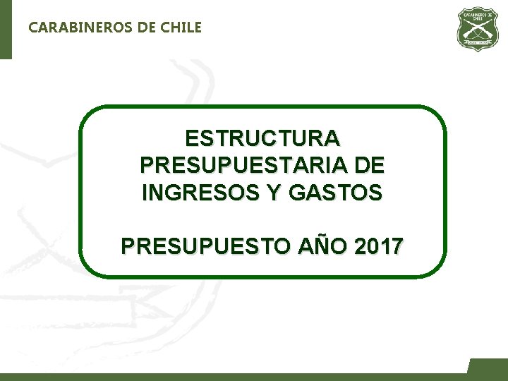 CARABINEROS DE CHILE ESTRUCTURA PRESUPUESTARIA DE INGRESOS Y GASTOS PRESUPUESTO AÑO 2017 