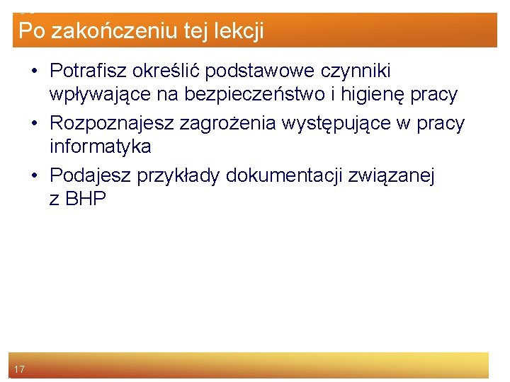 Po zakończeniu tej lekcji • Potrafisz określić podstawowe czynniki wpływające na bezpieczeństwo i higienę