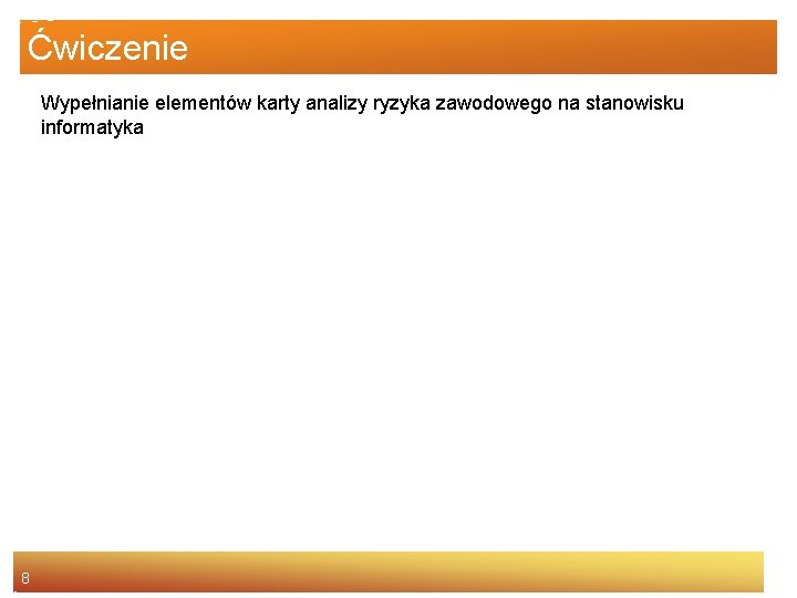 Ćwiczenie Wypełnianie elementów karty analizy ryzyka zawodowego na stanowisku informatyka 8 