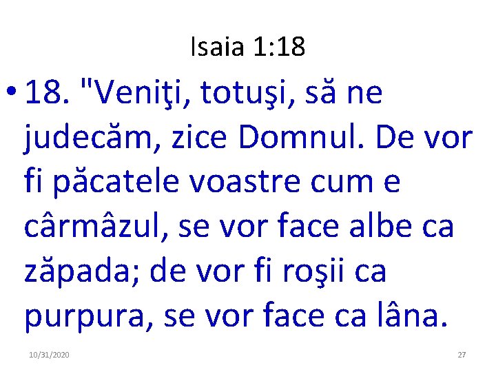 Isaia 1: 18 • 18. "Veniţi, totuşi, să ne judecăm, zice Domnul. De vor