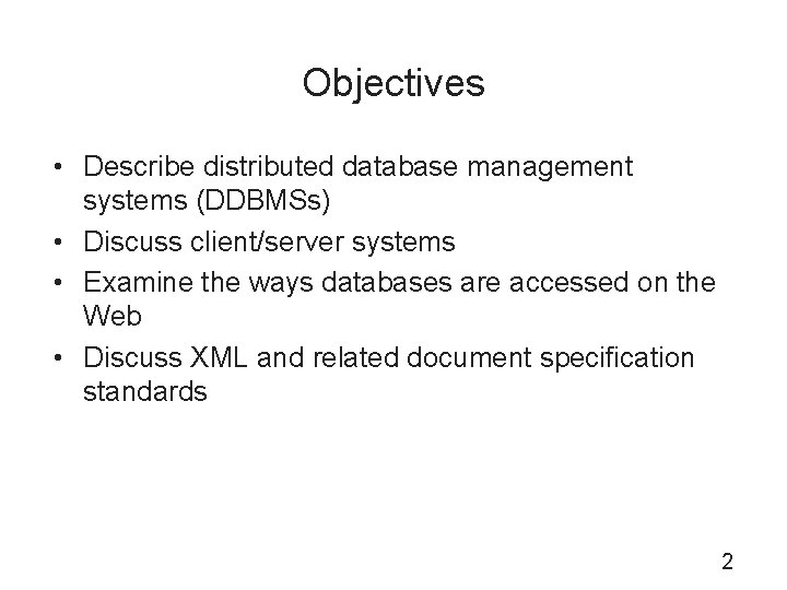 Objectives • Describe distributed database management systems (DDBMSs) • Discuss client/server systems • Examine