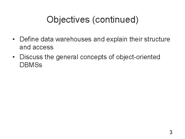 Objectives (continued) • Define data warehouses and explain their structure and access • Discuss