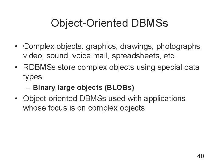 Object-Oriented DBMSs • Complex objects: graphics, drawings, photographs, video, sound, voice mail, spreadsheets, etc.