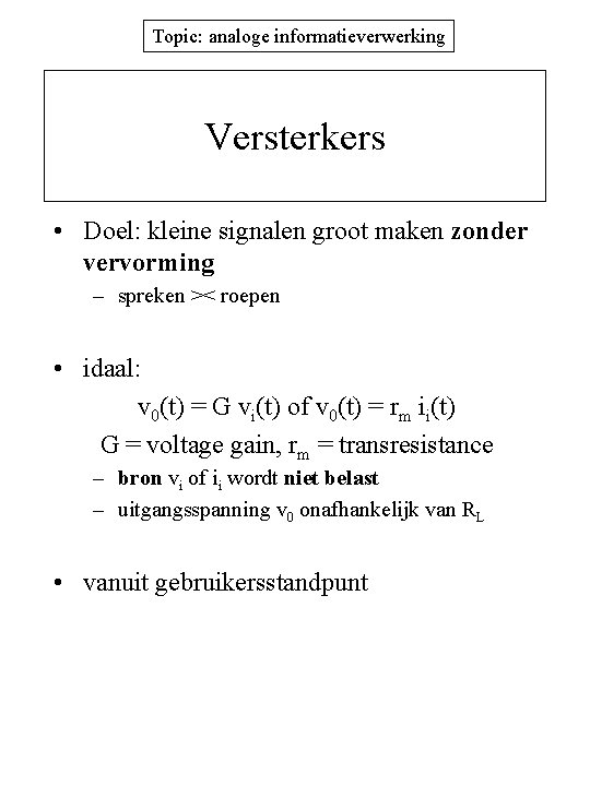 Topic: analoge informatieverwerking Versterkers • Doel: kleine signalen groot maken zonder vervorming – spreken