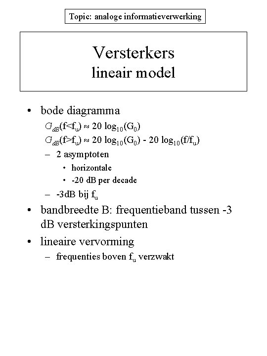 Topic: analoge informatieverwerking Versterkers lineair model • bode diagramma Gd. B(f<fu) 20 log 10(G