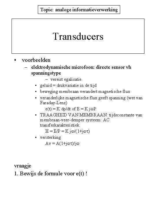 Topic: analoge informatieverwerking Transducers • voorbeelden – elektrodynamische microfoon: directe sensor vh spanningstype •