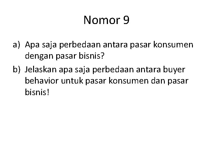 Nomor 9 a) Apa saja perbedaan antara pasar konsumen dengan pasar bisnis? b) Jelaskan