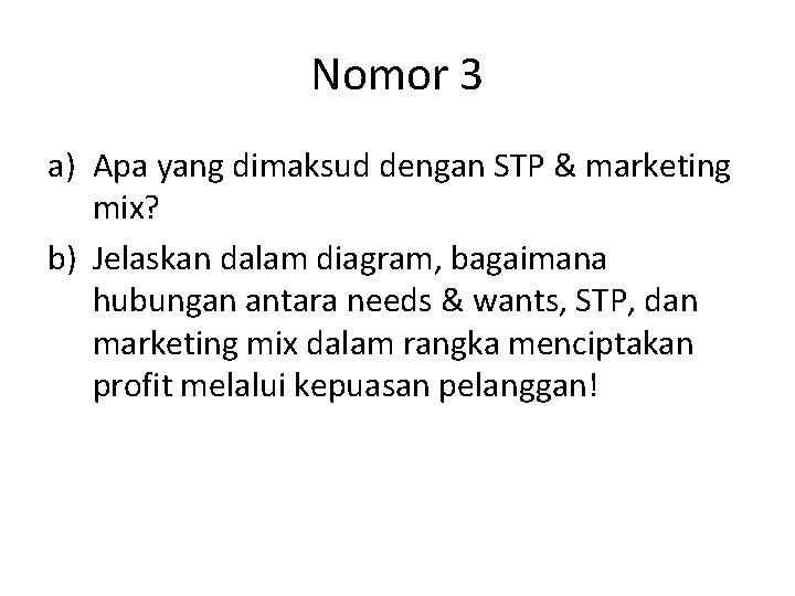 Nomor 3 a) Apa yang dimaksud dengan STP & marketing mix? b) Jelaskan dalam