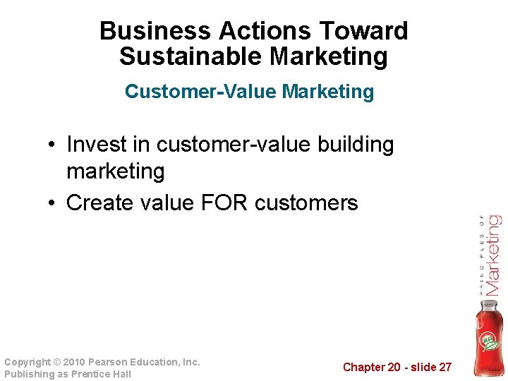 Business Actions Toward Sustainable Marketing Customer-Value Marketing • Invest in customer-value building marketing •