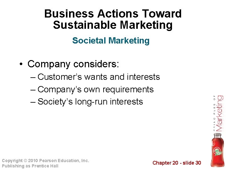 Business Actions Toward Sustainable Marketing Societal Marketing • Company considers: – Customer’s wants and