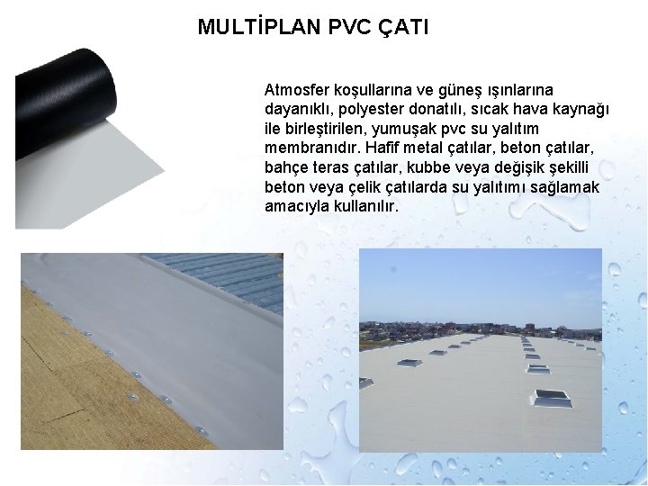 MULTİPLAN PVC ÇATI Atmosfer koşullarına ve güneş ışınlarına dayanıklı, polyester donatılı, sıcak hava kaynağı