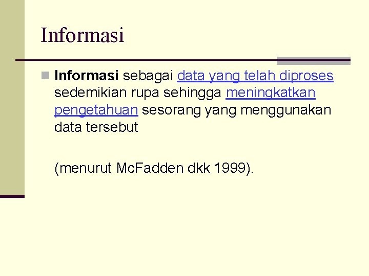 Informasi n Informasi sebagai data yang telah diproses sedemikian rupa sehingga meningkatkan pengetahuan sesorang