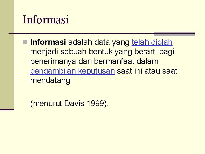 Informasi n Informasi adalah data yang telah diolah menjadi sebuah bentuk yang berarti bagi
