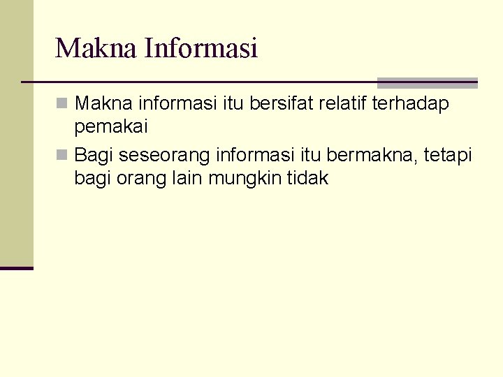 Makna Informasi n Makna informasi itu bersifat relatif terhadap pemakai n Bagi seseorang informasi
