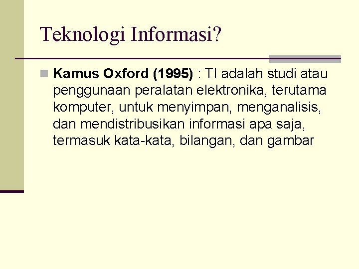 Teknologi Informasi? n Kamus Oxford (1995) : TI adalah studi atau penggunaan peralatan elektronika,