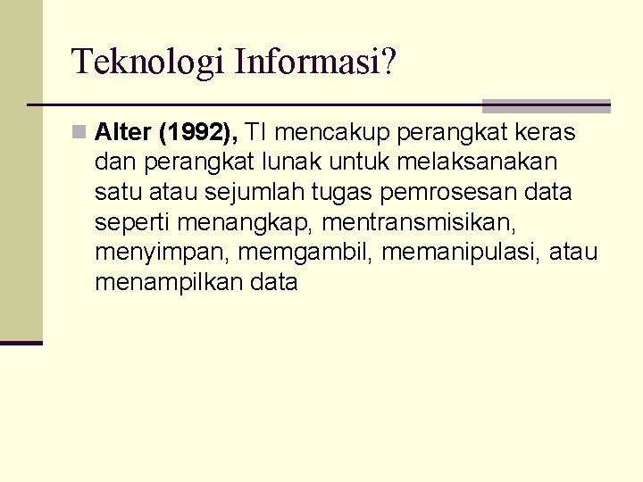 Teknologi Informasi? n Alter (1992), TI mencakup perangkat keras dan perangkat lunak untuk melaksanakan