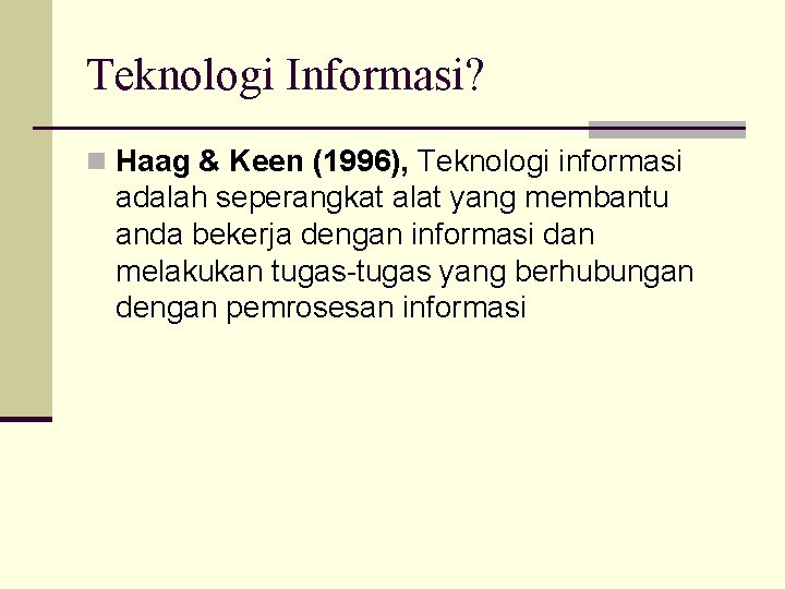 Teknologi Informasi? n Haag & Keen (1996), Teknologi informasi adalah seperangkat alat yang membantu