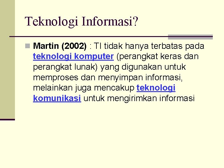 Teknologi Informasi? n Martin (2002) : TI tidak hanya terbatas pada teknologi komputer (perangkat