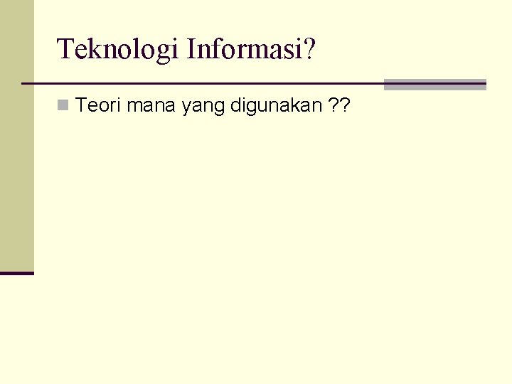 Teknologi Informasi? n Teori mana yang digunakan ? ? 