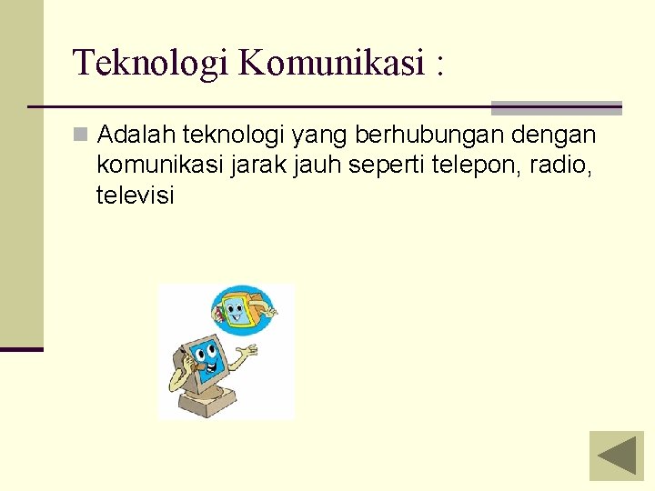 Teknologi Komunikasi : n Adalah teknologi yang berhubungan dengan komunikasi jarak jauh seperti telepon,