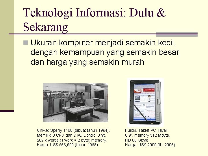 Teknologi Informasi: Dulu & Sekarang n Ukuran komputer menjadi semakin kecil, dengan kemampuan yang