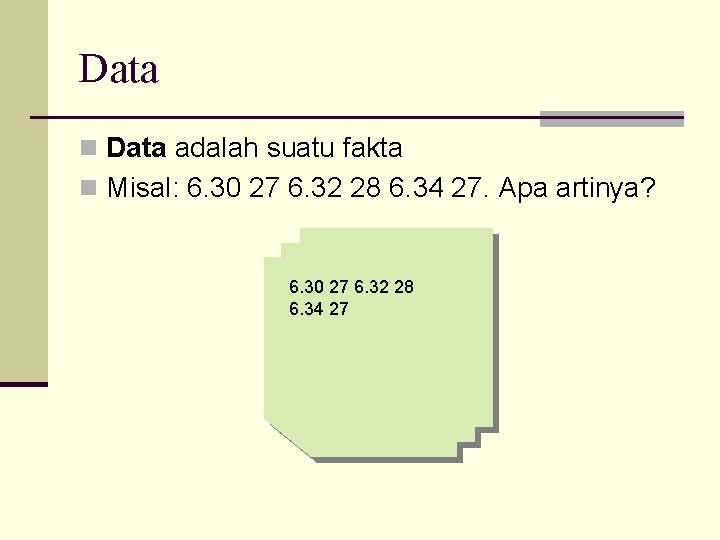 Data n Data adalah suatu fakta n Misal: 6. 30 27 6. 32 28