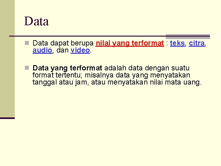 Data n Data dapat berupa nilai yang terformat : teks, citra, audio, dan video.