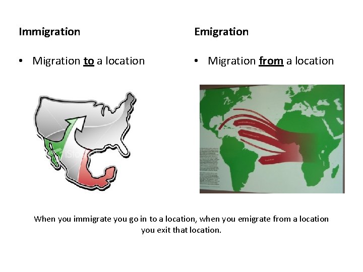 Immigration Emigration • Migration to a location • Migration from a location When you