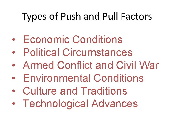 Types of Push and Pull Factors • • • Economic Conditions Political Circumstances Armed