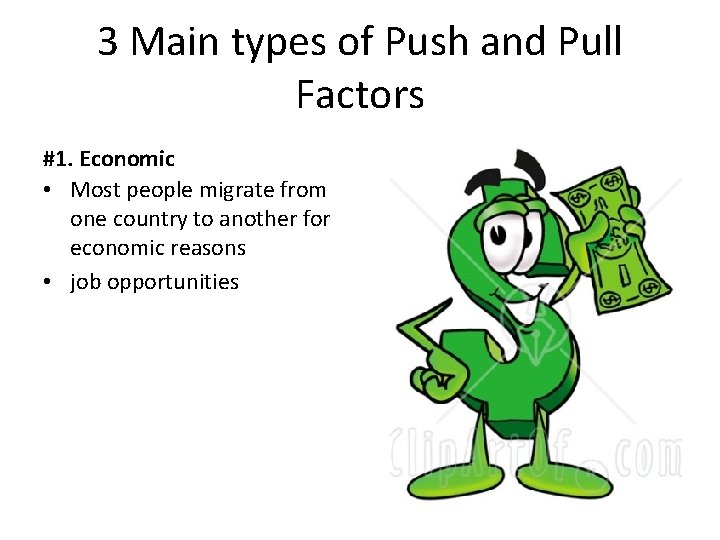 3 Main types of Push and Pull Factors #1. Economic • Most people migrate