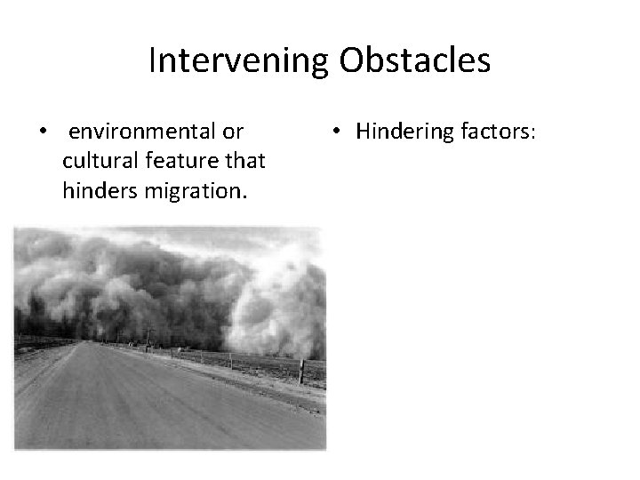 Intervening Obstacles • environmental or cultural feature that hinders migration. • Hindering factors: 