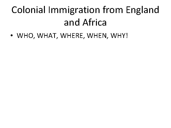 Colonial Immigration from England Africa • WHO, WHAT, WHERE, WHEN, WHY! 