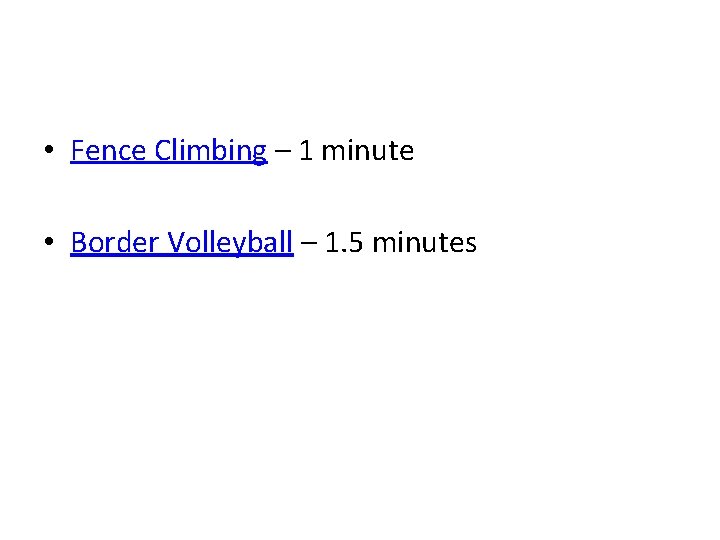  • Fence Climbing – 1 minute • Border Volleyball – 1. 5 minutes