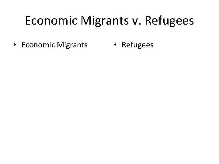 Economic Migrants v. Refugees • Economic Migrants • Refugees 