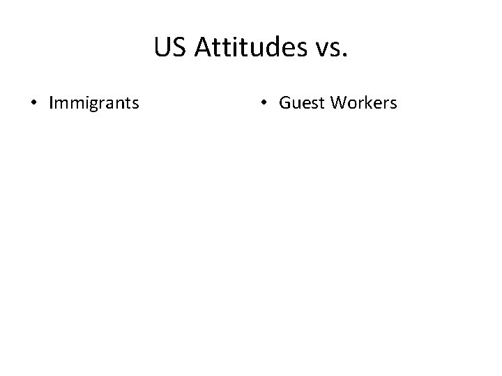 US Attitudes vs. • Immigrants • Guest Workers 