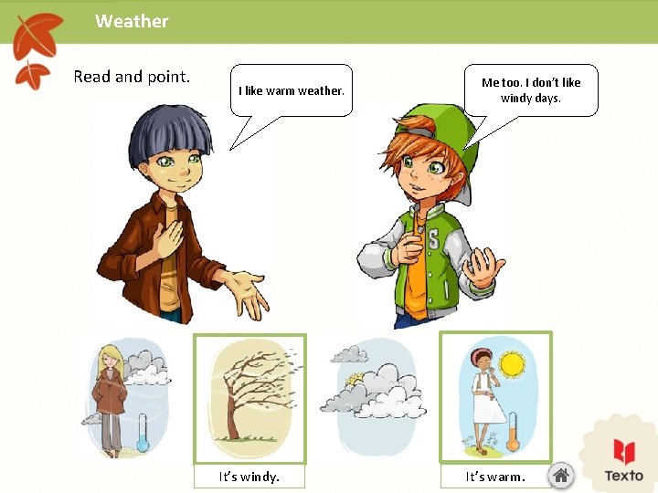 Weather Read and point. I like warm weather. It’s windy. Me too. I don’t