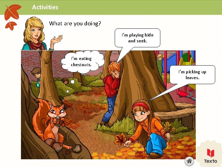 Activities What are you doing? I’m playing hide and seek. I’m eating chestnuts. I’m