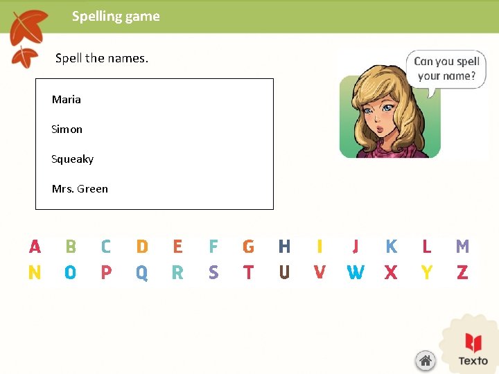 Spelling game Spell the names. Maria Simon Squeaky Mrs. Green 