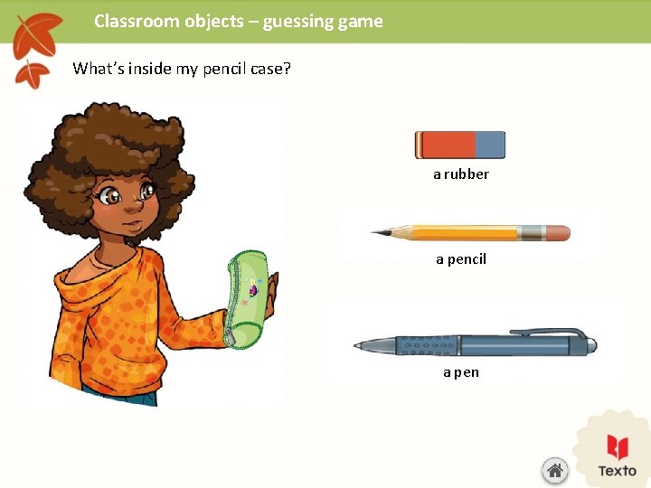 Classroom objects – guessing game What’s inside my pencil case? a rubber a pencil