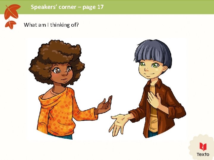 Speakers’ corner – page 17 What am I thinking of? 