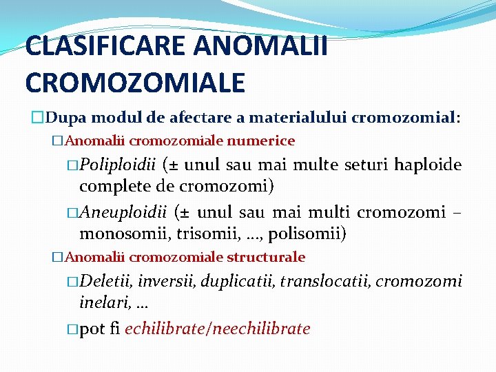 CLASIFICARE ANOMALII CROMOZOMIALE �Dupa modul de afectare a materialului cromozomial: �Anomalii cromozomiale numerice �