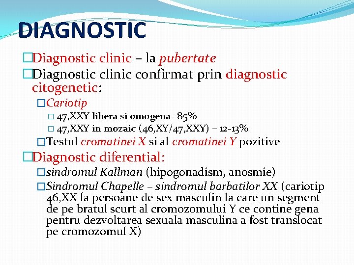 DIAGNOSTIC �Diagnostic clinic – la pubertate �Diagnostic clinic confirmat prin diagnostic citogenetic: �Cariotip �