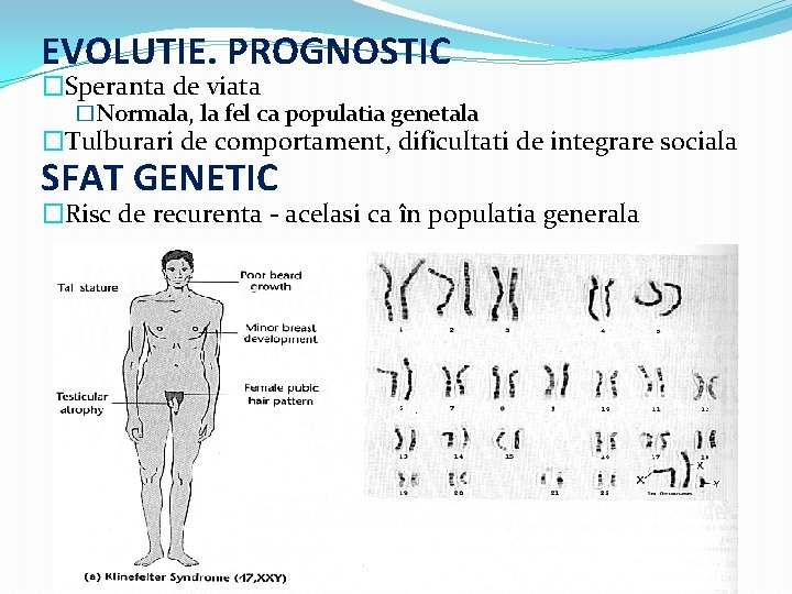 EVOLUTIE. PROGNOSTIC �Speranta de viata �Normala, la fel ca populatia genetala �Tulburari de comportament,