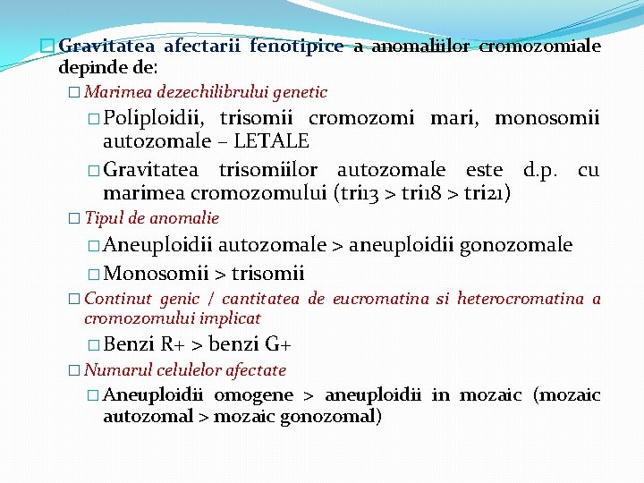 �Gravitatea afectarii fenotipice a anomaliilor cromozomiale depinde de: � Marimea dezechilibrului genetic � Poliploidii,