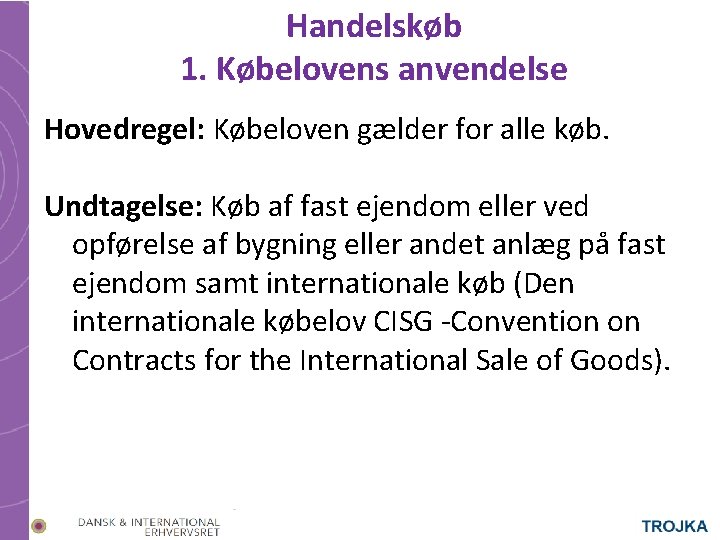 Handelskøb 1. Købelovens anvendelse Hovedregel: Købeloven gælder for alle køb. Undtagelse: Køb af fast