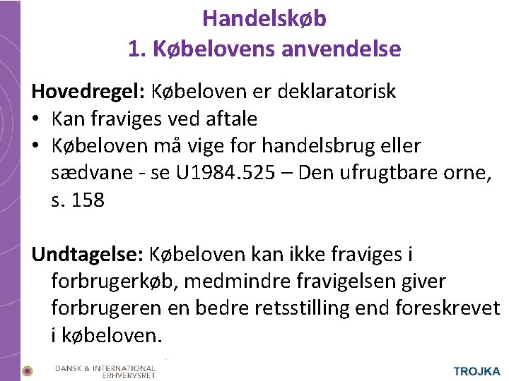 Handelskøb 1. Købelovens anvendelse Hovedregel: Købeloven er deklaratorisk • Kan fraviges ved aftale •